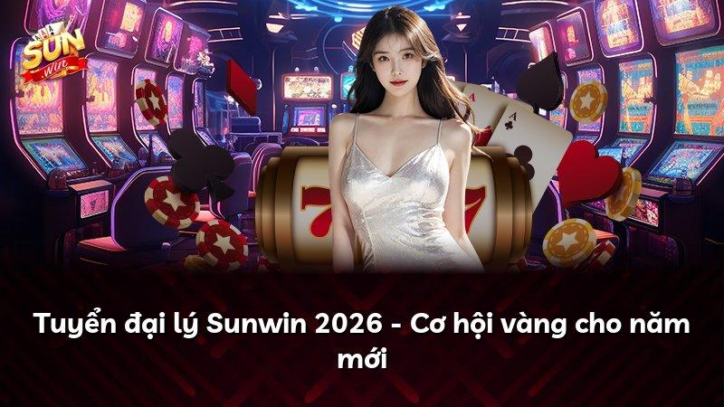 Tuyển đại lý Sunwin 2026 - Cơ hội vàng cho năm mới