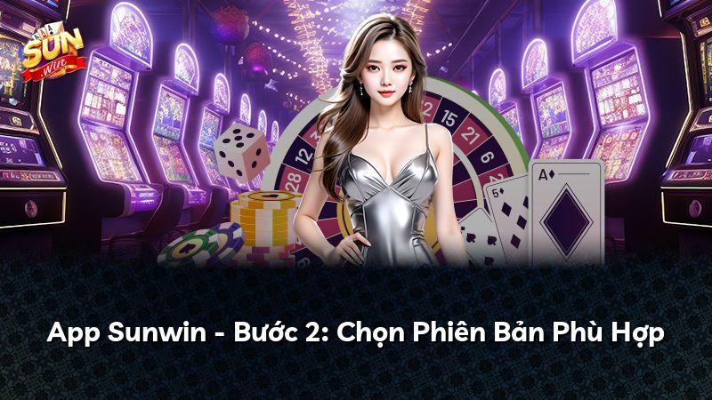 App Sunwin - Bước 2: Chọn Phiên Bản Phù Hợp