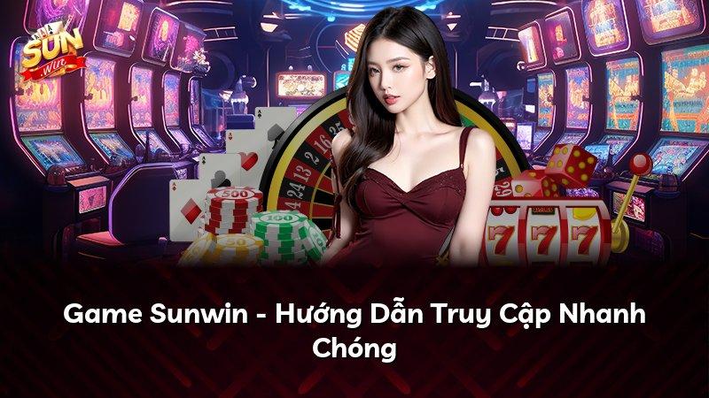 Game Sunwin - Hướng Dẫn Truy Cập Nhanh Chóng