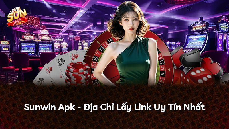 Sunwin Apk - Địa Chỉ Lấy Link Uy Tín Nhất