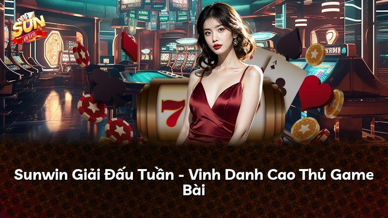 Sunwin Giải Đấu Tuần - Vinh Danh Cao Thủ Game Bài