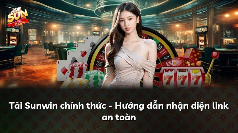 Tải Sunwin chính thức - Hướng dẫn nhận diện link an toàn