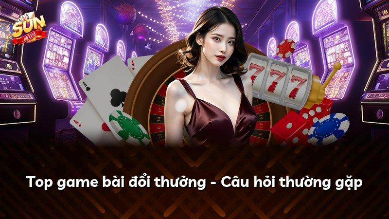 Top game bài đổi thưởng - Câu hỏi thường gặp